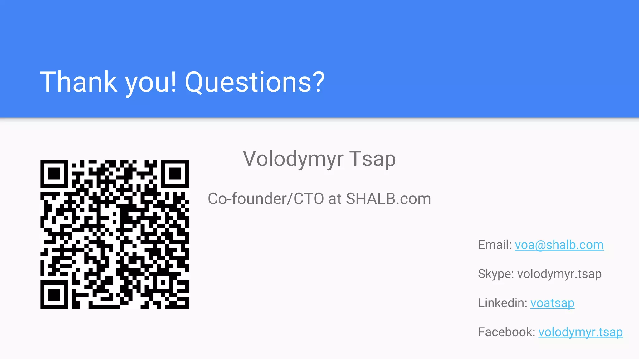 Thank you! Questions?
Volodymyr Tsap
Co-founder/CTO at SHALB.com
Email: voa@shalb.com
Skype: volodymyr.tsap
Linkedin: voatsap
Facebook: volodymyr.tsap
 
