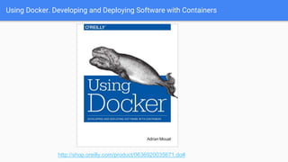 Using Docker. Developing and Deploying Software with Containers
http://shop.oreilly.com/product/0636920035671.do#
 