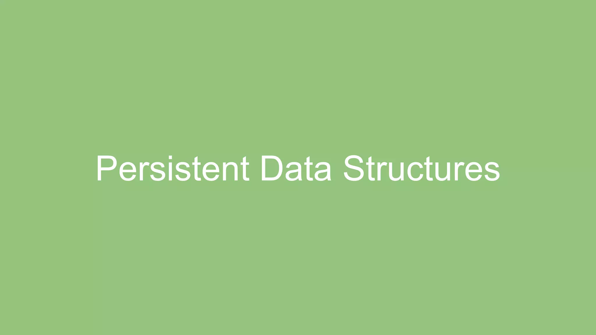 Persistent Data Structures
 