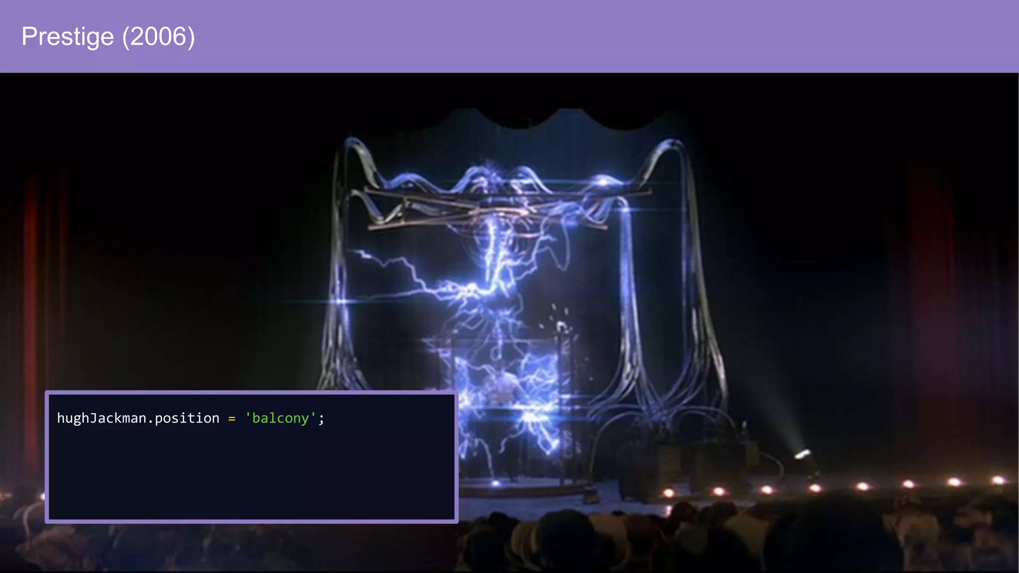 Prestige (2006)
hughJackman.position = 'balcony';
 