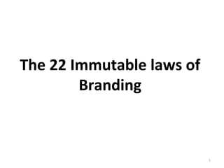The 22 Immutable laws of
        Branding



                           1
 