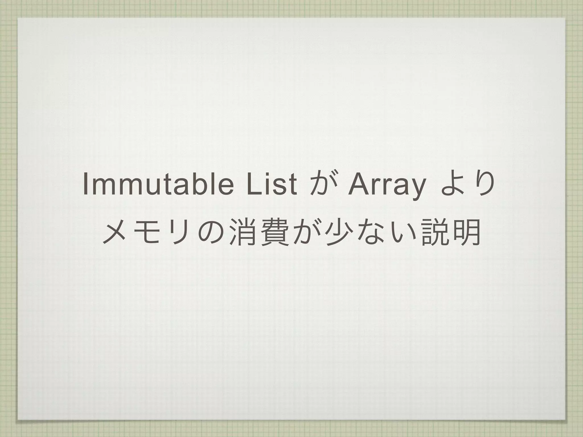 Immutable List が Array より 
メモリの消費が少ない説明
 