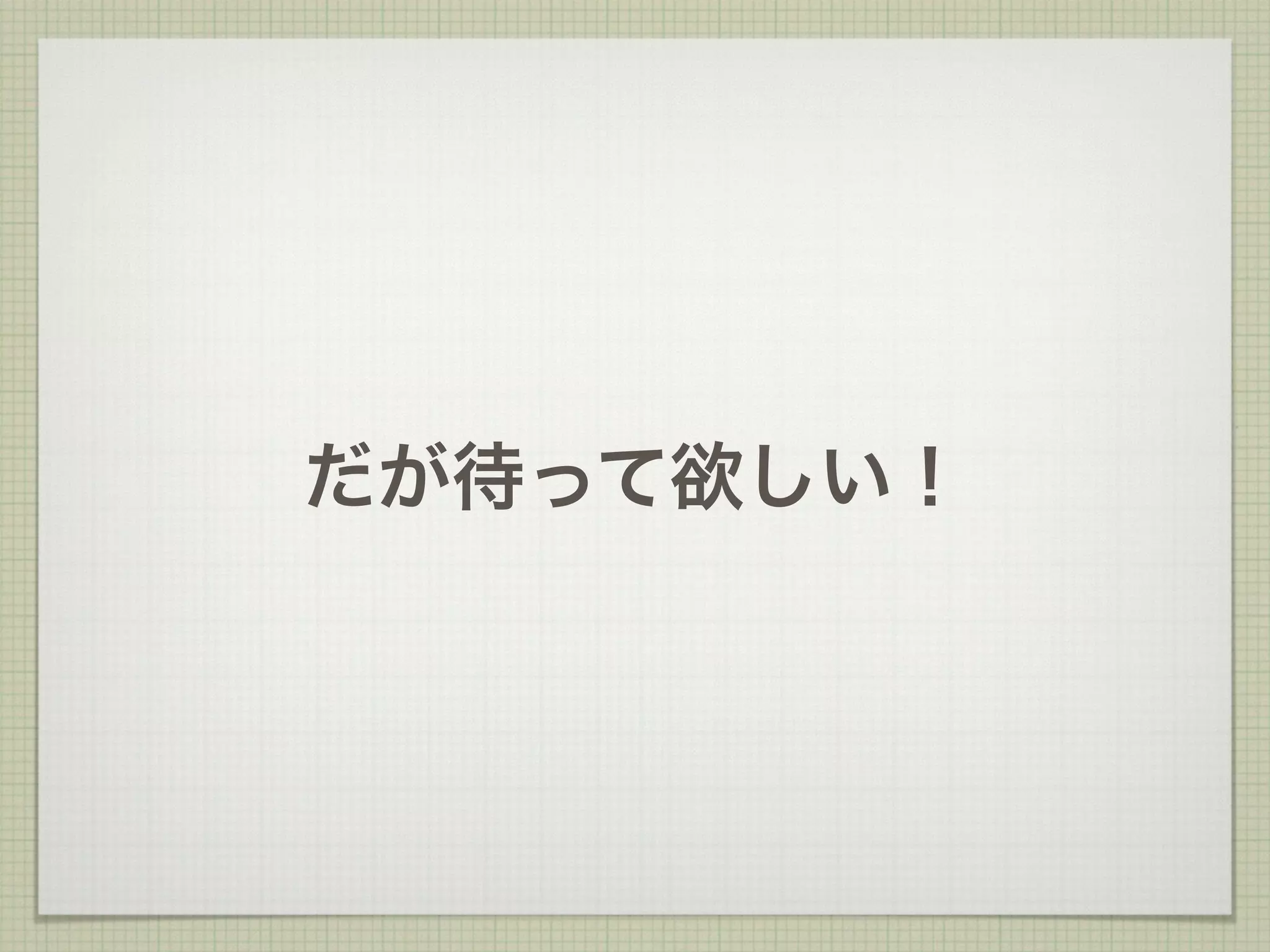 だが待って欲しい！
 