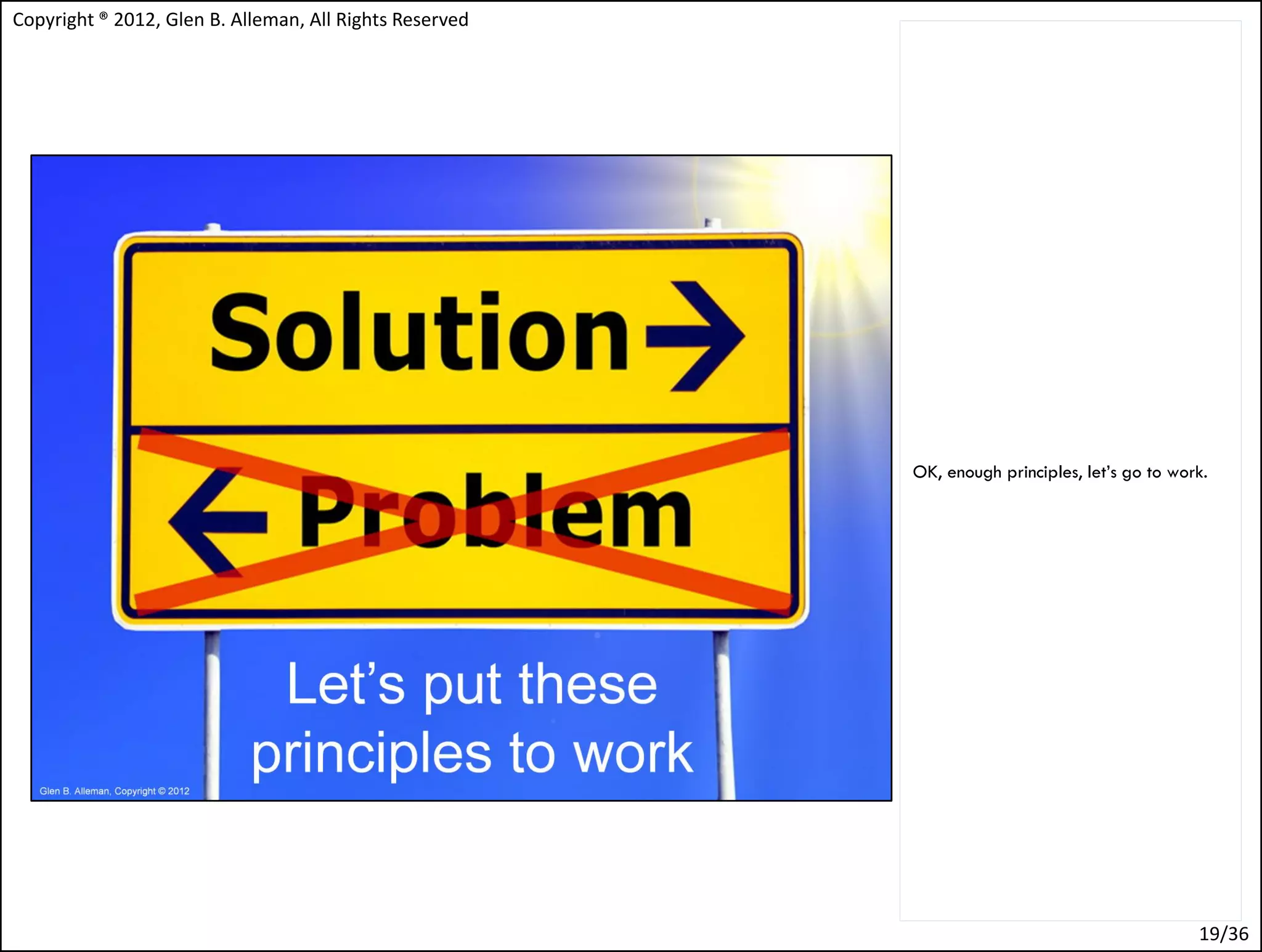 Copyright ® 2012, Glen B. Alleman, All Rights Reserved




                                                         OK, enough principles, let’s go to work.




                                                                                               19/36
 