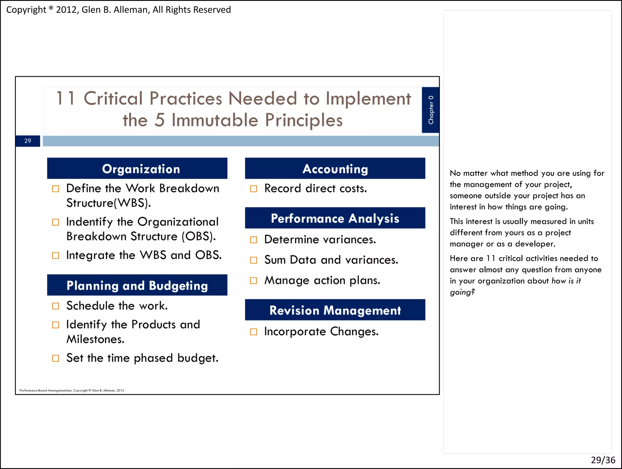 Copyright ® 2012, Glen B. Alleman, All Rights Reserved




                                                         No matter what method you are using for
                                                         the management of your project,
                                                         someone outside your project has an
                                                         interest in how things are going.
                                                         This interest is usually measured in units
                                                         different from yours as a project
                                                         manager or as a developer.
                                                         Here are 11 critical activities needed to
                                                         answer almost any question from anyone
                                                         in your organization about how is it
                                                         going?




                                                                                                  29/36
 