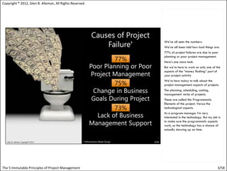 Copyright ® 2012, Glen B. Alleman, All Rights Reserved




                                                         We’ve all seen the numbers.
                                                         We’ve all been told how bad things are.
                                                         77% of project failures are due to poor
                                                         planning or poor project management.
                                                         Here’s one more look.
                                                         But we’re here to work on only one of the
                                                         aspects of the “money flushing” part of
                                                         your project activity
                                                         We’re here today to talk about the
                                                         project management aspects of projects.
                                                         The planning, scheduling, costing,
                                                         management verbs of projects.
                                                         These are called the Programmatic
                                                         Elements of the project. Versus the
                                                         technological aspects.
                                                         As a program manager I’m very
                                                         interested in the technology. But my job is
                                                         to make sure the programmatic aspects
                                                         work, so the technology has a chance of
                                                         actually showing up on time.




The 5 Immutable Principles of Project Management                                                 3/58
 