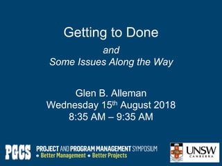 Getting to Done
and
Some Issues Along the Way
Glen B. Alleman
Wednesday 15th August 2018
8:35 AM ‒ 9:35 AM
 