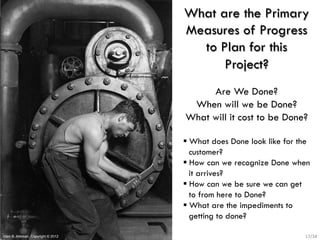 What are the Primary 
Measures of Progress 
17/34 
to Plan for this 
Project? 
Are We Done? 
When will we be Done? 
What w...
