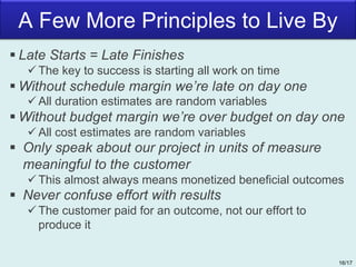 A Few More Principles to Live By
§ Late Starts = Late Finishes
ü The key to success is starting all work on time
§ Without...