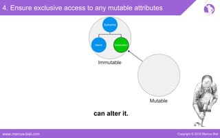 Copyright © 2016 Marcus Bielwww.marcus-biel.com
4. Ensure exclusive access to any mutable attributes
Spaceship
DestinationName
Immutable
Mutable
can alter it.
 