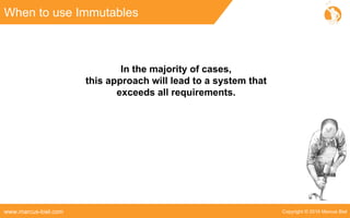 Copyright © 2016 Marcus Bielwww.marcus-biel.com
When to use Immutables
In the majority of cases,
this approach will lead to a system that
exceeds all requirements.
 