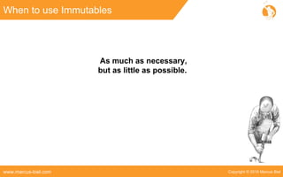 Copyright © 2016 Marcus Bielwww.marcus-biel.com
When to use Immutables
As much as necessary,
but as little as possible.
 