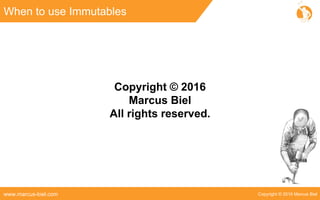 Copyright © 2016 Marcus Bielwww.marcus-biel.com
When to use Immutables
Copyright © 2016
Marcus Biel
All rights reserved.
 