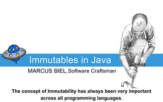 The concept of Immutability has always been very important
across all programming languages.
MARCUS BIEL,Software Craftsman
Immutables in Java
 