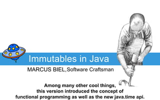 MARCUS BIEL,Software Craftsman
Immutables in Java
Among many other cool things,
this version introduced the concept of
functional programming as well as the new java.time api.
 