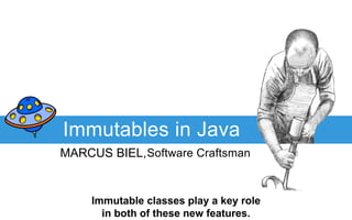 MARCUS BIEL,Software Craftsman
Immutables in Java
Immutable classes play a key role
in both of these new features.
 