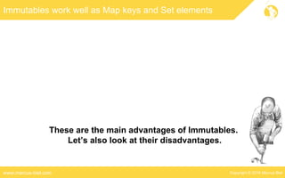 Copyright © 2016 Marcus Bielwww.marcus-biel.com
Immutables work well as Map keys and Set elements
These are the main advantages of Immutables.
Let’s also look at their disadvantages.
 