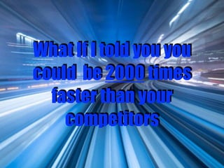 2
What If I told you you
could be 2000 times
faster than your
competitors
 