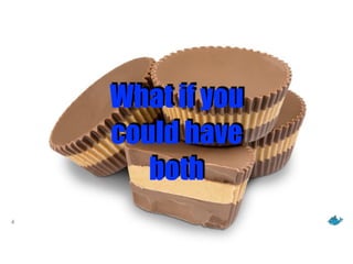 4
What if you
could have
both
 