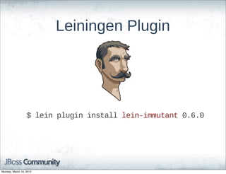 Leiningen  Plugin




                  $  lein  plugin  install  lein-­immutant  0.6.0




Monday, March 19, 2012
 