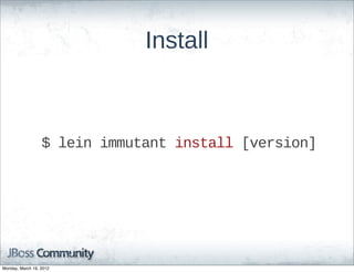 Install



                  $  lein  immutant  install  [version]




Monday, March 19, 2012
 