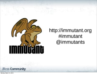 http://immutant.org
                              #immutant  
                            @immutants




Monday, March 19, 2012
 