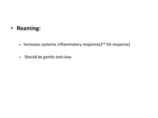 • Reaming:
– Increases systemic inflammatory response(2nd hit response)
– Should be gentle and slow
 