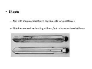 • Shape:
– Nail with sharp corners/fluted edges resists torsional forces
– Slot does not reduce bending stiffness/but reduces torsional stiffness
 