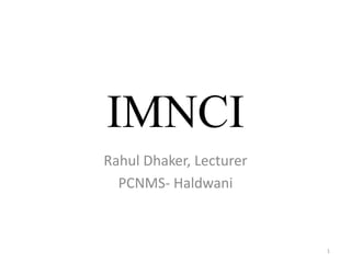 IMNCI
Rahul Dhaker, Lecturer
PCNMS- Haldwani
1
 