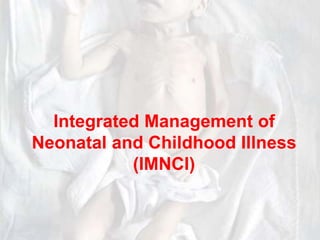 Integrated Management of
Neonatal and Childhood Illness
(IMNCI)

1

 