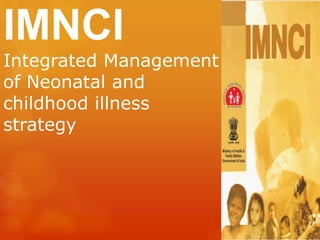 IMNCI
Integrated Management
of Neonatal and
childhood illness
strategy

 