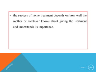 • the success of home treatment depends on how well the
mother or caretaker knows about giving the treatment
and understands its importance.
I M N C I 104
 