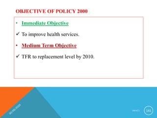 OBJECTIVE OF POLICY 2000
• Immediate Objective
 To improve health services.
• Medium Term Objective
 TFR to replacement level by 2010.
I M N C I 141
 