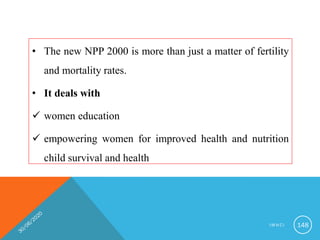 • The new NPP 2000 is more than just a matter of fertility
and mortality rates.
• It deals with
 women education
 empowering women for improved health and nutrition
child survival and health
I M N C I 148
 
