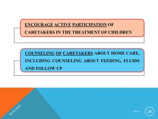 ENCOURAGE ACTIVE PARTICIPATION OF
CARETAKERS IN THE TREATMENT OF CHILDREN
COUNSELING OF CARETAKERS ABOUT HOME CARE,
INCLUDING COUNSELING ABOUT FEEDING, FLUIDS
AND FOLLOW UP
I M N C I 28
 