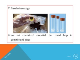  Stool microscopy
 are not considered essential, but could help in
complicated cases
I M N C I 54
 