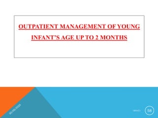 OUTPATIENT MANAGEMENT OF YOUNG
INFANT’S AGE UP TO 2 MONTHS
I M N C I 58
 