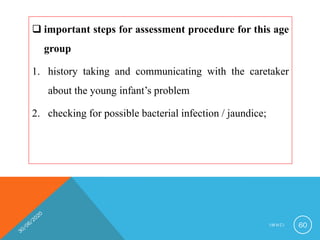  important steps for assessment procedure for this age
group
1. history taking and communicating with the caretaker
about the young infant’s problem
2. checking for possible bacterial infection / jaundice;
I M N C I 60
 