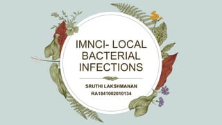 IMNCI- LOCAL
BACTERIAL
INFECTIONS
SRUTHI LAKSHMANAN
RA1841002010134
 