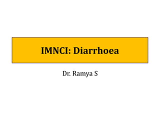 IMNCI: Diarrhoea
Dr. Ramya S
 