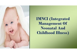 IMNCI (Integrated
Management Of
Neonatal And
Childhood Illness)
 