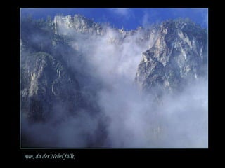 nun, da der Nebel fällt,
 