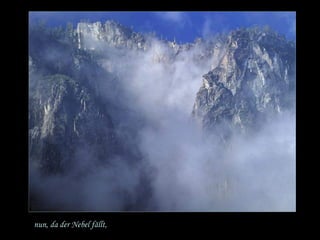 nun, da der Nebel fällt, 
 