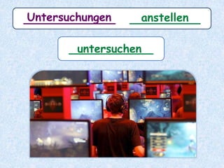 _____________ __________Untersuchungen anstellen
____________untersuchen
 