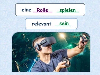 eine ______ _______Rolle spielen
relevant _____sein
 