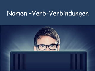 Nomen –Verb-Verbindungen
 