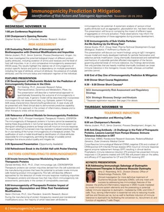 6 | ImmunogenicitySummit.com
Immunogenicity Prediction  Mitigation
Identification of Risk Factors and Tolerogenic Approaches
WEDNESDAY, NOVEMBER 18
1:00 pm Conference Registration
2:00 Chairperson’s Opening Remarks	
Stephan Kontos, Ph.D., Co-Founder, Director, Research, Anokion
RISK ASSESSMENT
2:05 Evaluating Relative Risk of Immunogenicity of
Biotherapeutics with Chemical Modifications and Impurities
Marisa Joubert, Ph.D., Senior Scientist, Process Development, Amgen, Inc.
We have investigated the potential biological impact of different product
quality attributes, including oxidation of amino acid residues and the level of
host cell impurities, in an in vitro comparative immunogenicity assessment
(IVCIA) assay. The results highlight the relative risk of immunogenicity of
product specific factors and point to a dependency on multiple parameters
including the type of attribute, amount of attribute, the presence of multiple
attributes, and the immune status and medication regimen of the individual.
FEATURED PRESENTATION
2:35 Development of Mechanistic Models for the Prediction of
Immunogenicity Outcomes in the Clinic
Tim Hickling, Ph.D., Associate Research Fellow,
Pharmacokinetics, Dynamics and Metabolism, Pfizer, Inc.
This presentation will describe a mathematical approach to
quantitatively forecasting the outcome of immunogenicity in
clinical trials. A generic model will be described that incorporates
immunogenicity risk assessment data, e.g. Epitopes, patient HLA-type,
ADA assay characteristics (Sensitivity/Drug-tolerance). A case study will
be presented with fitted clinical data to demonstrate predictive capability.
Application of this approach in the context of inflammatory disease and to
other therapeutic areas will be discussed.
3:05 Relevance of Animal Models for Immunogenicity Prediction
Jack Ragheb, Ph.D., Principal Investigator, Therapeutic Proteins, CDER/FDA
The immunogenicity of therapeutic proteins in humans cannot be assessed by
testing these drug products in non-human species as the immune system can
distinguish orthologous proteins as foreign and will mount an immune response.
The recent advent of humanized mice may represent a relevant preclinical model
for in vivo testing of the human immunogenicity of a therapeutic protein.The
qualification of such a model should lead to identification of critical attributes
responsible for immunogenicity, permitting the design of suitable control
strategies that ensure product quality and mitigate risk.
3:35 Sponsored Presentation (Opportunity Available)
3:50 Refreshment Break in the Exhibit Hall with Poster Viewing
FACTORS CONTRIBUTINGTO IMMUNOGENICITY
4:30 Innate Immune Response Modulating Impurities in
Therapeutic Proteins
Daniela Verthelyi, M.D., Ph.D., Chief, Immunology Lab, CDER/OBP/FDA
Therapeutic proteins can contain impurities derived from the cell substrate and
the manufacturing process that have the potential to activate innate immune
cells fostering product immunogenicity. This talk will describe different
approaches for the detection of innate immune response modifying impurities
in therapeutic proteins and discuss how that may inform immunogenicity risk
assessments, particularly in the context of comparability exercises.
5:00 Immunogenicity ofTherapeutic Proteins: Impact of
Aggregates, Glycosylation and Other Post-Translational
Modifications.
Naren Chirmule, Ph.D., Vice President, Scientific Research, Biocon
During the manufacturing of protein therapeutics several post translational
modifications occur, the majority of which have been attributed to
immunogenicity risk potential. A systematic analysis of various critical
quality attributes such as aggregation, glycosylation etc. has been studied.
This presentation will focus on comparing the impact of different types
of aggregates on immune activation. These observations may inform the
monitoring approaches of these aggregates during process development.
5:30 Immunogenicity of Sub-Visible Particles:
Are We Barking Up the WrongTree?
Atanas Koulov, Ph.D., Group Head, Pharma Technical Development Europe
(Biologics), Analytics, F. Hoffmann-La Roche Ltd.
This presentation will discuss our recent findings using an IgG1 transgenic
mouse model and newly developed methods for particle fractionation and
selective particle modification. Using chemically characterized and well-defined
size-fractions of subvisible particles afforded interrogation of the factors
governing potential break of immune tolerance. Our findings demonstrate
that only particles that are heavily modified chemically (oxidized) can break
immune tolerance in this transgenic mouse model, whereas unmodified
particles cannot.
6:00 End of Day One of Immunogenicity Prediction  Mitigation
6:00 Dinner Short Course Registration
6:30 – 9:30 Dinner Short Courses*
SC3: Immunogenicity Risk Assessment and Regulatory
Strategy
SC4: Strategic Bioassay Design and Analysis
*Separate registration required. See page 3 for details.
THURSDAY, NOVEMBER 19
TOLERANCE INDUCTION
7:30 am Registration and Morning Coffee
8:00 am Chairperson’s Remarks
Marisa Joubert, Ph.D., Senior Scientist, Process Development, Amgen, Inc.
8:05 Anti-Drug Antibody – A Challenge in the Field ofTherapeutic
Proteins, Lessons Learned from Pompe Disease; Immune
Tolerance Induction in ERT
Zoheb Kazi, MBBS, Postdoctoral Research Associate, Pediatrics/Medical
Genetics, Duke University Medical Center
Cross-Reactive Immunological Material (CRIM) -negative (CN) and a subset of
CRIM-positive (CP) Infantile Pompe disease (IPD) mount an immune response
against enzyme replacement therapy (ERT) resulting in clinical decline.
Prophylactic immune tolerance induction (ITI) protocol has prevented immune
responses in CN patients treated with ERT. We will present data on the safety
and efficacy of ITI approaches for CP and CN IPD receiving ERT.
KEYNOTE PRESENTATION:
8:35 Addressing Immunologic Sabotage of Dystrophin
ReplacementTherapies in Duchenne Muscular Dystrophy
Amy S. Rosenberg, M.D., Division Director, Office of
Biotechnology Products, FDA
Clinical investigation for more definitive treatment of
Duchenne Muscular Dystrophy (DMD), will only meet with
success by addressing key immunologic features of the
disease: the profound inflammatory response in DMD muscle mediated
by innate immune system elements and the preexisting or potential
cellular immune response to dystrophin, mediated by CD8+ and CD4+ T
cells. Thus, taming inflammation is essential not only to reducing muscle
cell loss and fibrosis per se, but as well to facilitate induction of immune
tolerance to dystrophin by facilitating the conversion to, recruitment of, and
function of regulatory T cells (Tregs).
November 18-19, 2015
 