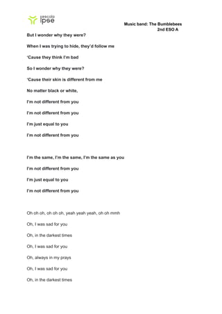 Music band: The Bumblebees
2nd ESO A
But I wonder why they were?
When I was trying to hide, they’d follow me
‘Cause they t...
