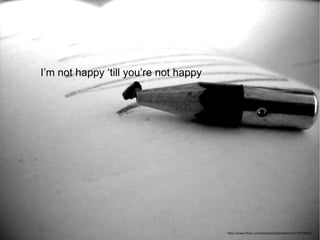 I’m not happy ‘till you’re not happy http://www.flickr.com/photos/jordandelion/4370518981/ 