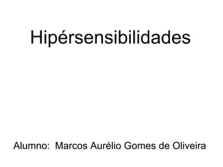 Hipérsensibilidades
Alumno: Marcos Aurélio Gomes de Oliveira
 